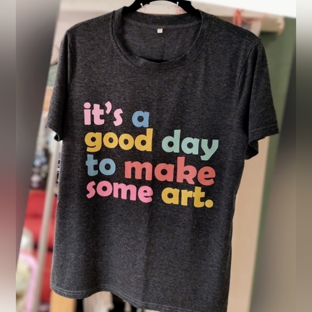 Graphic Tee Its A Great Day To Make Some Art! - Picture 6 of 6